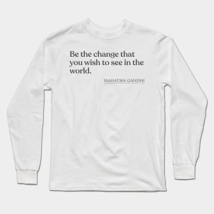 Mahatma Gandhi - Be the change that you wish to see in the world. Long Sleeve T-Shirt